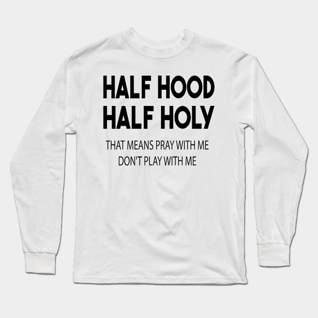 half hood half holy that means pray with me don't play with me Long Sleeve T-Shirt by mdr design